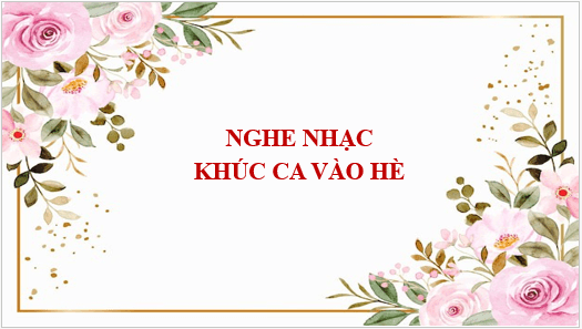Giáo án điện tử Âm nhạc lớp 4 Kết nối tri thức Nghe nhạc: Khúc ca vào hè | PPT Âm nhạc 4