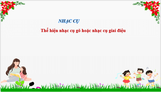 Giáo án điện tử Âm nhạc lớp 4 Kết nối tri thức Nhạc cụ: Thể hiện nhạc cụ gõ hoặc nhạc cụ giai điệu trang 32 | PPT Âm nhạc 4