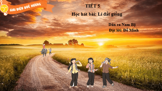 Giáo án điện tử Âm nhạc lớp 5 Kết nối tri thức Hát: Lí đất giồng | PPT Âm nhạc 5