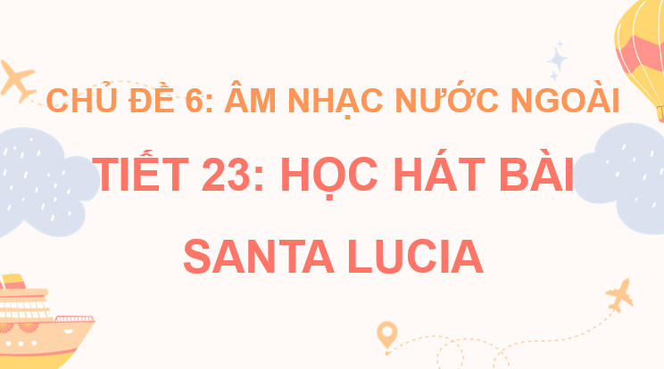 Giáo án điện tử Âm nhạc 7 Kết nối tri thức Hát: Bài hát Santa Lucia | PPT Âm nhạc 7
