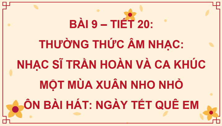 Giáo án điện tử Âm nhạc 8 Kết nối tri thức Thường thức âm nhạc: Nhạc sĩ Trần Hoàn và ca khúc Một mùa xuân nho nhỏ | PPT Âm nhạc 8