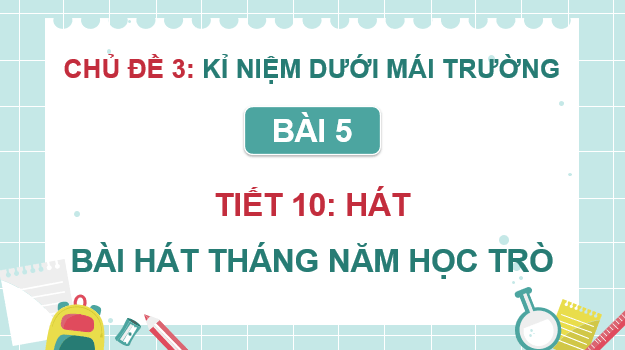 Giáo án điện tử Âm nhạc 9 Kết nối tri thức Hát: Bài hát Tháng năm học trò | PPT Âm nhạc 9