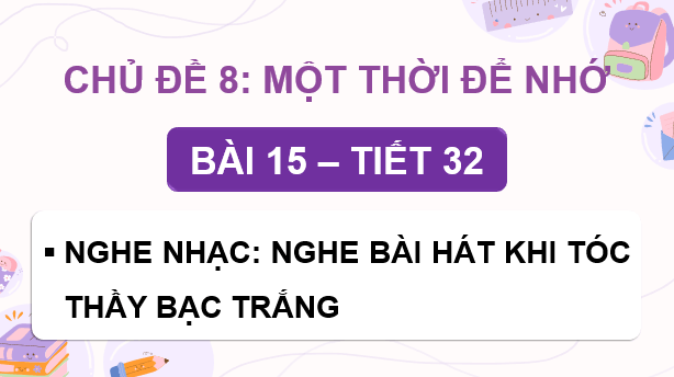 Giáo án điện tử Âm nhạc 9 Kết nối tri thức Nghe nhạc: Bài hát Khi tóc thầy bạc trắng | PPT Âm nhạc 9