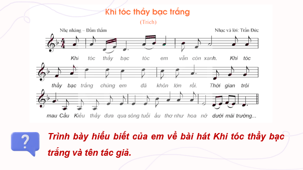 Giáo án điện tử Âm nhạc 9 Kết nối tri thức Nghe nhạc: Bài hát Khi tóc thầy bạc trắng | PPT Âm nhạc 9