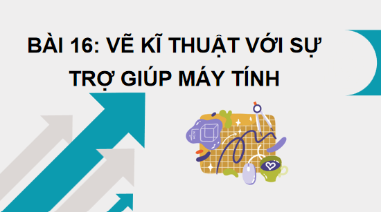 Giáo án điện tử Công nghệ 10 Kết nối tri thức Bài 16: Vẽ kĩ thuật với sự trợ giúp của máy tính | PPT Công nghệ 10