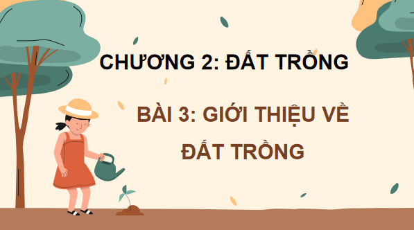 Giáo án điện tử Công nghệ 10 Kết nối tri thức Bài 3: Giới thiệu về đất trồng | PPT Công nghệ 10