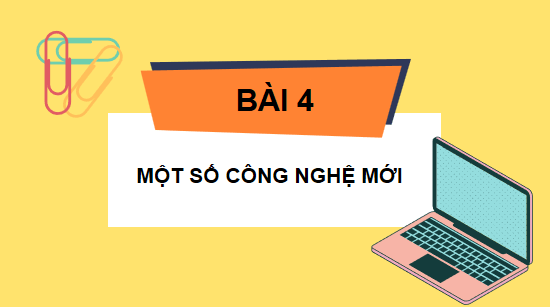 Giáo án điện tử Công nghệ 10 Kết nối tri thức Bài 4: Một số công nghệ mới | PPT Công nghệ 10