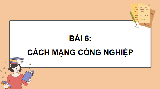 Giáo án điện tử Công nghệ 10 Kết nối tri thức Bài 6: Cách mạng công nghiệp | PPT Công nghệ 10