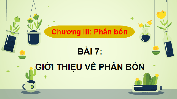 Giáo án điện tử Công nghệ 10 Kết nối tri thức Bài 7: Giới thiệu về phân bón | PPT Công nghệ 10