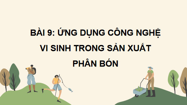 Giáo án điện tử Công nghệ 10 Kết nối tri thức Bài 9: Sử dụng công nghệ vi sinh trong sản xuất phân bón | PPT Công nghệ 10
