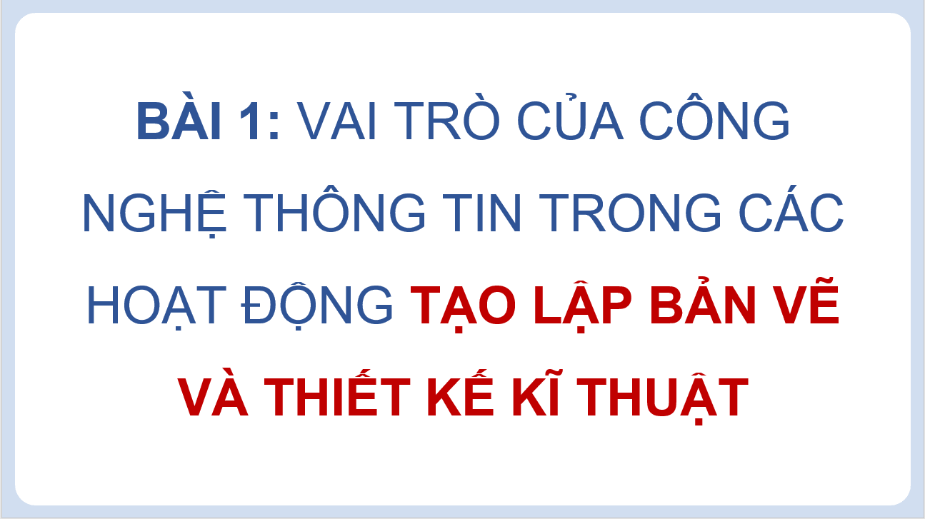 Giáo án điện tử Chuyên đề Công nghệ 10 Kết nối tri thức Bài 1: Vai trò của công nghệ thông tin trong các hoạt động tạo lập bản vẽ và thiết kế kĩ thuật | PPT Chuyên đề Công nghệ 10