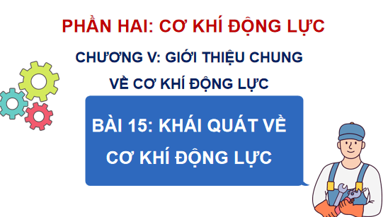 Giáo án điện tử Công nghệ 11 Kết nối tri thức Bài 15: Khái quát về cơ khí động lực | PPT Công nghệ 11
