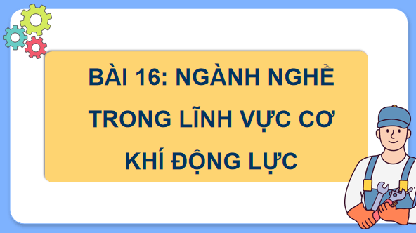 Giáo án điện tử Công nghệ 11 Kết nối tri thức Bài 16: Ngành nghề trong lĩnh vực cơ khí động lực | PPT Công nghệ 11