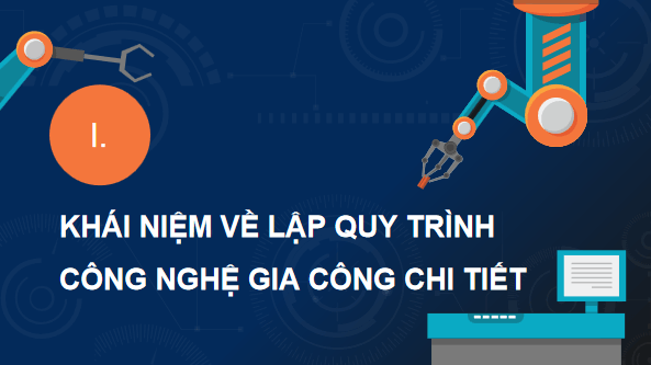 Giáo án điện tử Công nghệ 11 Kết nối tri thức Bài 9: Quy trình công nghệ gia công chi tiết | PPT Công nghệ 11