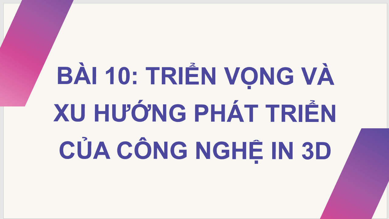 Giáo án điện tử Chuyên đề Công nghệ 11 Kết nối tri thức Bài 10: Triển vọng và xu hướng phát triển công nghệ in 3D | PPT Chuyên đề Công nghệ 11