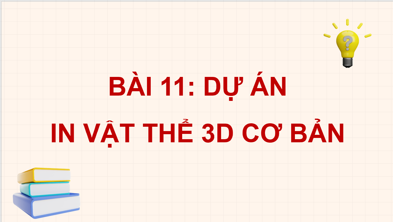 Giáo án điện tử Chuyên đề Công nghệ 11 Kết nối tri thức Bài 11: Dự án: In vật thể 3D cơ bản | PPT Chuyên đề Công nghệ 11