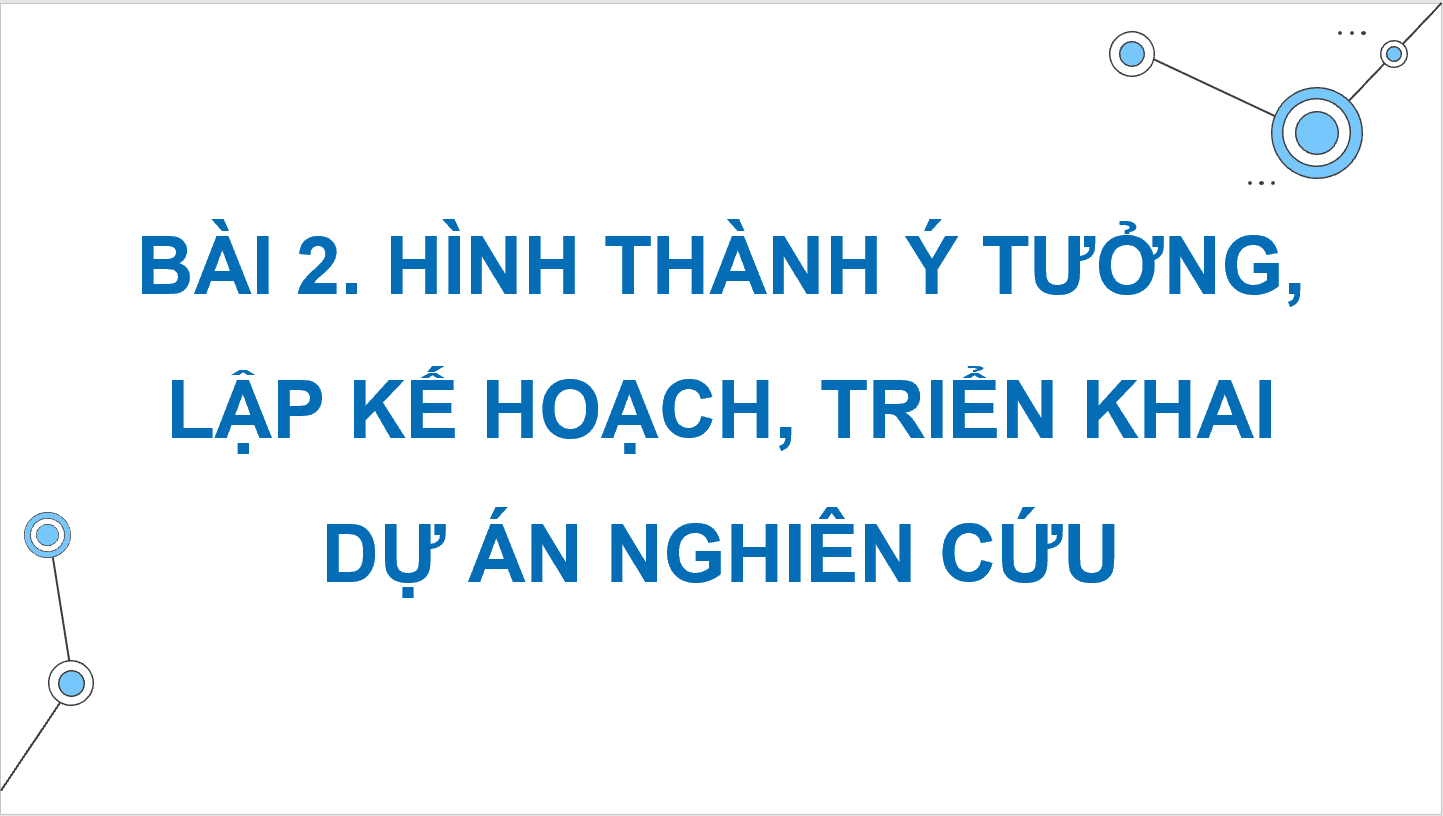 Giáo án điện tử Chuyên đề Công nghệ 11 Kết nối tri thức Bài 2: Hình thành ý tưởng, lập kế hoạch, triển khai dự án nghiên cứu | PPT Chuyên đề Công nghệ 11