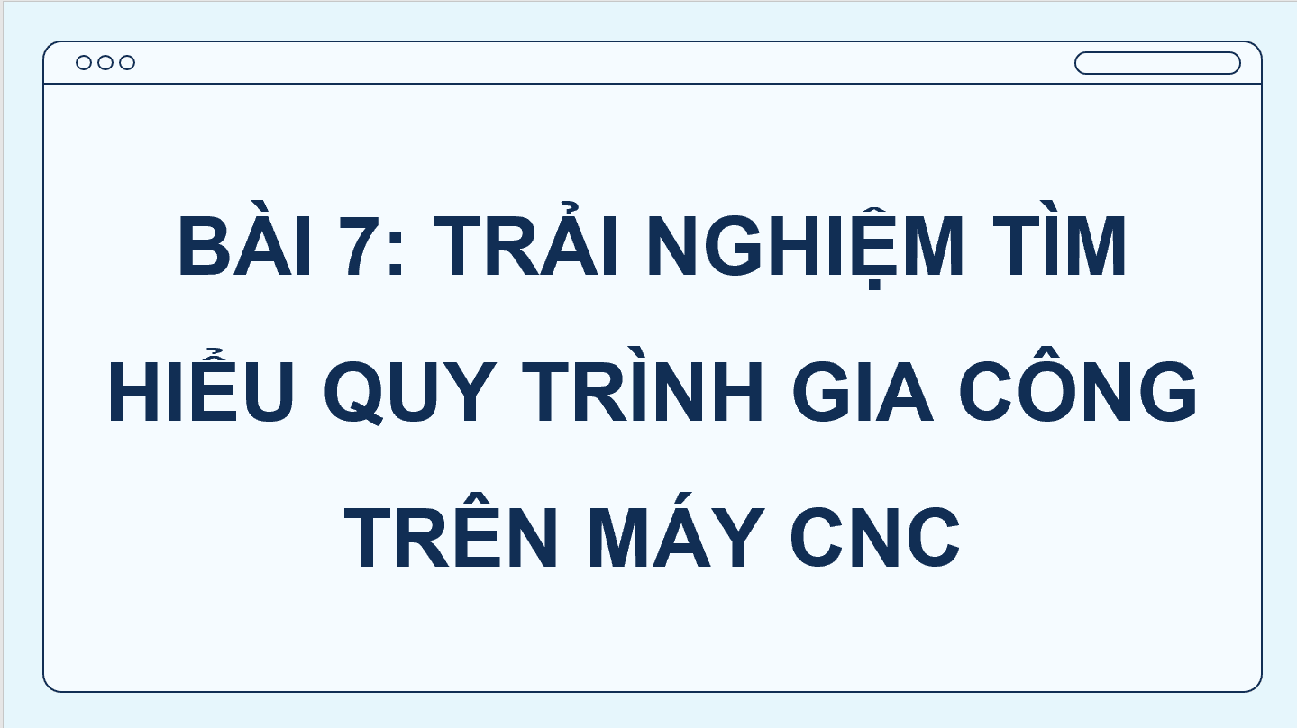 Giáo án điện tử Chuyên đề Công nghệ 11 Kết nối tri thức Bài 7: Trải nghiệm tìm hiểu quy trình gia công trên máy CNC | PPT Chuyên đề Công nghệ 11