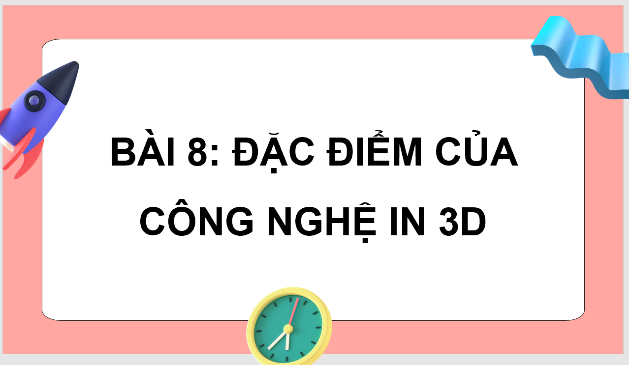 Giáo án điện tử Chuyên đề Công nghệ 11 Kết nối tri thức Bài 8: Đặc điểm của công nghệ in 3D | PPT Chuyên đề Công nghệ 11