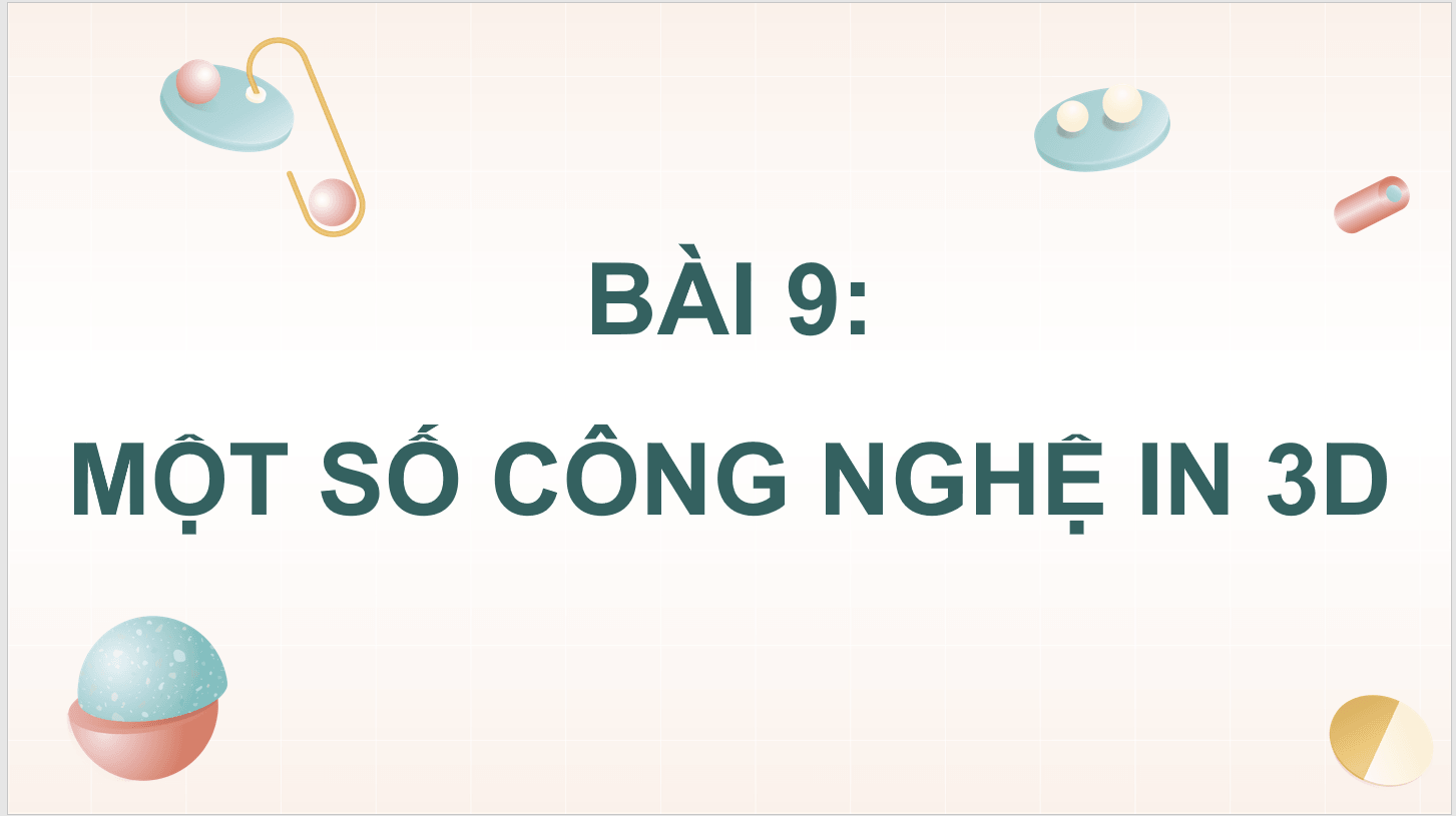 Giáo án điện tử Chuyên đề Công nghệ 11 Kết nối tri thức Bài 9: Một số công nghệ in 3D | PPT Chuyên đề Công nghệ 11