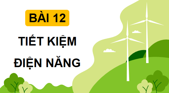 Giáo án điện tử Công nghệ 12 Kết nối tri thức Bài 12: Tiết kiệm điện năng | PPT Công nghệ 12