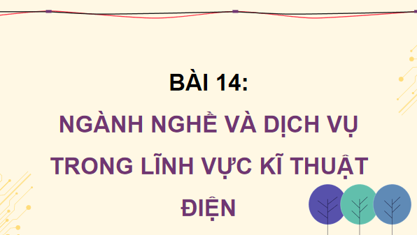 Giáo án điện tử Công nghệ 12 Kết nối tri thức Bài 14: Ngành nghề và dịch vụ trong lĩnh vực kĩ thuật điện tử | PPT Công nghệ 12