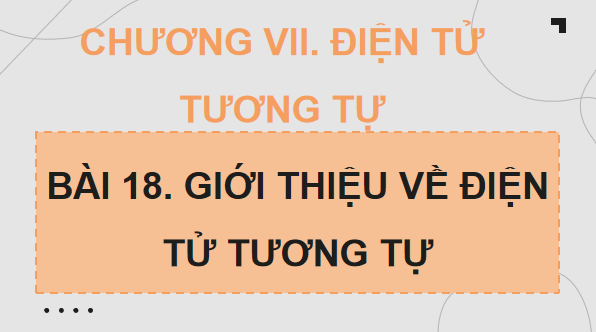 Giáo án điện tử Công nghệ 12 Kết nối tri thức Bài 18: Giới thiệu về điện tử tương tự | PPT Công nghệ 12