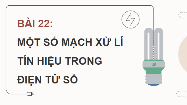 Giáo án điện tử Công nghệ 12 Kết nối tri thức Bài 22: Một số mạch xử lí tín hiệu trong điện tử số | PPT Công nghệ 12