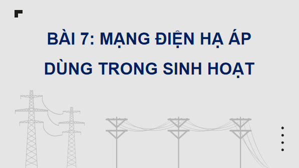 Giáo án điện tử Công nghệ 12 Kết nối tri thức Bài 7: Mạng điện hạ áp dùng trong sinh hoạt | PPT Công nghệ 12