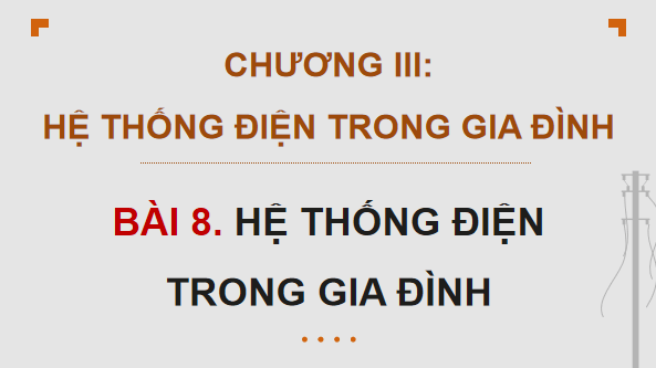 Giáo án điện tử Công nghệ 12 Kết nối tri thức Bài 8: Hệ thống điện trong gia đình | PPT Công nghệ 12
