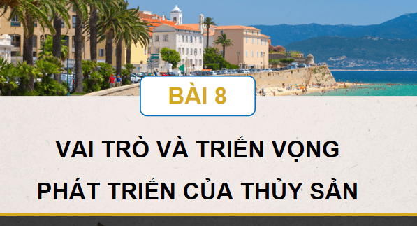 Giáo án điện tử Công nghệ 12 Kết nối tri thức Bài 8: Vai trò và triển vọng của thuỷ sản | PPT Công nghệ 12