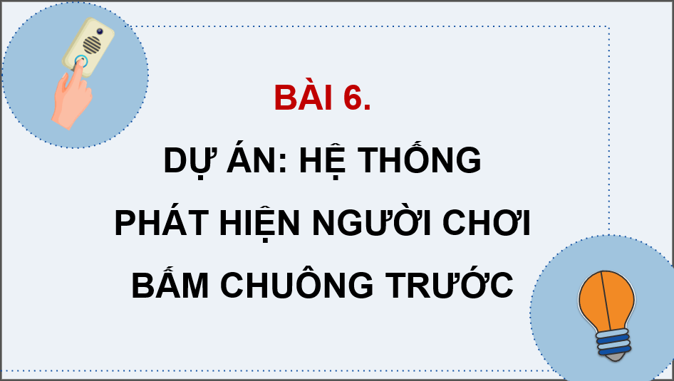 Giáo án điện tử Chuyên đề Công nghệ 12 Kết nối tri thức Bài 6: Dự án hệ thống phát hiện người bấm chuông trước | PPT Chuyên đề Công nghệ 12