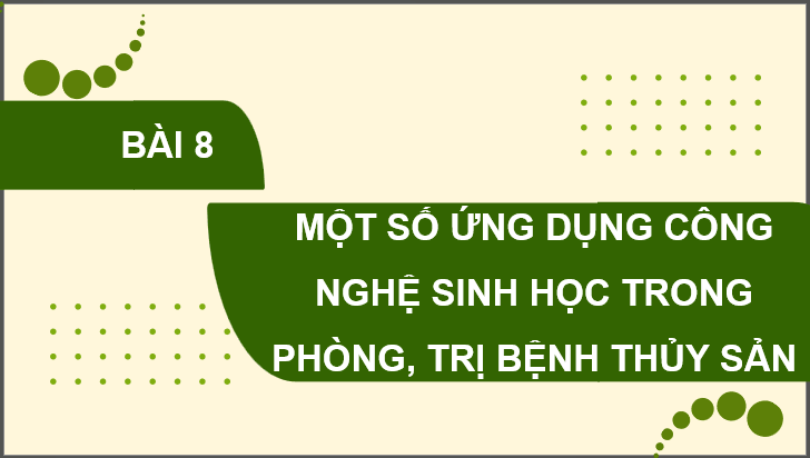 Giáo án điện tử Chuyên đề Công nghệ 12 Kết nối tri thức Bài 8: Ứng dụng công nghệ sinh học trong phòng bệnh thuỷ sản | PPT Chuyên đề Công nghệ 12