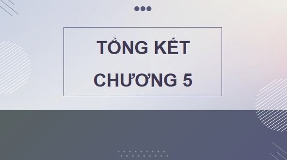 Giáo án điện tử Công nghệ 12 Kết nối tri thức Tổng kết Chương 5 | PPT Công nghệ 12
