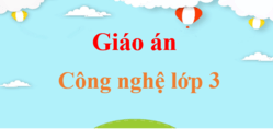 Giáo án Công nghệ lớp 3 (mới, chuẩn nhất) | Bài giảng điện tử Công nghệ lớp 3