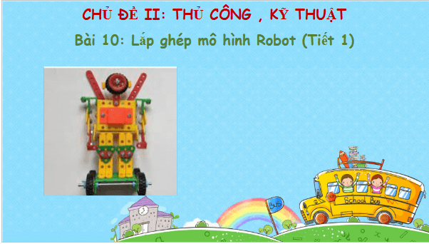 Giáo án điện tử Công nghệ lớp 4 Cánh diều Bài 10: Lắp ghép mô hình robot | PPT Công nghệ 4