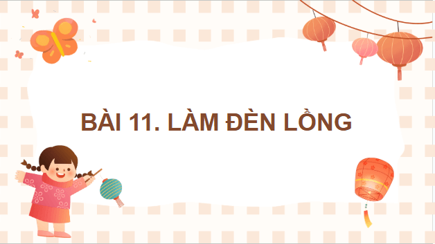 Giáo án điện tử Công nghệ lớp 4 Kết nối tri thức Bài 11: Làm đèn lồng | PPT Công nghệ 4