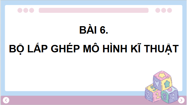 Giáo án điện tử Công nghệ lớp 4 Chân trời sáng tạo Bài 6: Bộ lắp ghép mô hình kĩ thuật | PPT Công nghệ 4