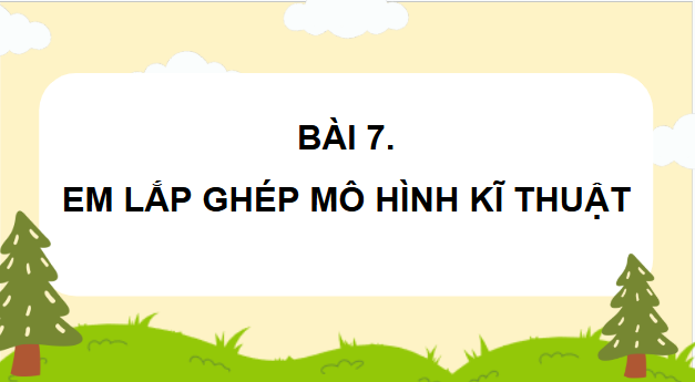 Giáo án điện tử Công nghệ lớp 4 Chân trời sáng tạo Bài 7: Em lắp ghép mô hình kĩ thuật | PPT Công nghệ 4