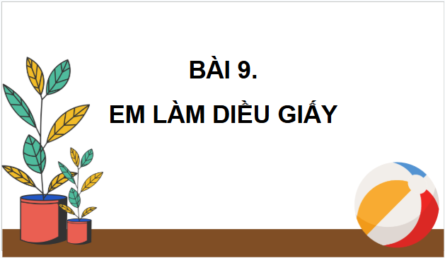 Giáo án điện tử Công nghệ lớp 4 Chân trời sáng tạo Bài 9: Em làm diều giấy | PPT Công nghệ 4