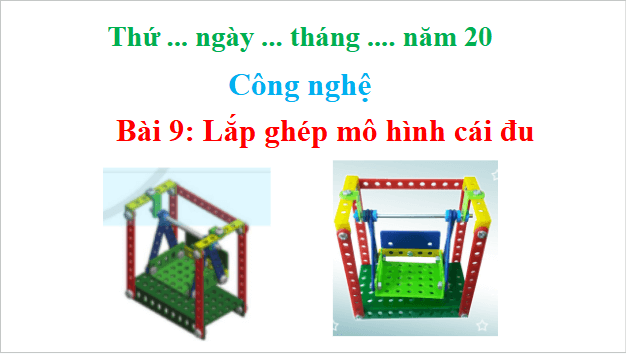 Giáo án điện tử Công nghệ lớp 4 Cánh diều Bài 9: Lắp ghép mô hình cái đu | PPT Công nghệ 4