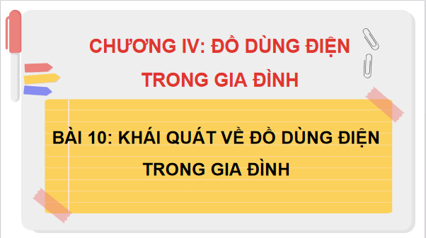Giáo án điện tử Công nghệ 6 Kết nối tri thức Bài 10: Khái quát về đồ dùng điện trong gia đình | PPT Công nghệ 6