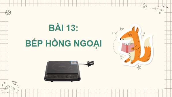 Giáo án điện tử Công nghệ 6 Kết nối tri thức Bài 13: Bếp hồng ngoại | PPT Công nghệ 6
