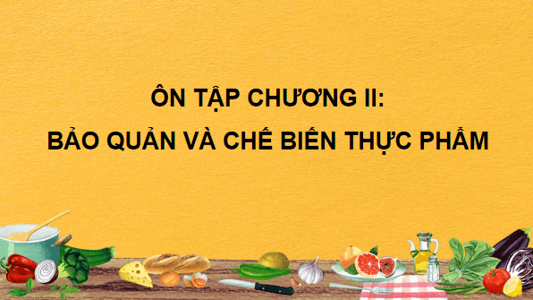 Giáo án điện tử Công nghệ 6 Kết nối tri thức Ôn tập chương 2: Bảo quản và chế biến thực phẩm | PPT Công nghệ 6