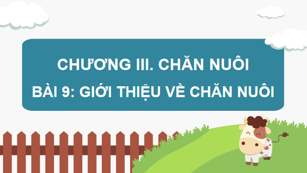Giáo án điện tử Công nghệ 7 Kết nối tri thức Bài 9: Giới thiệu về chăn nuôi | PPT Công nghệ 7