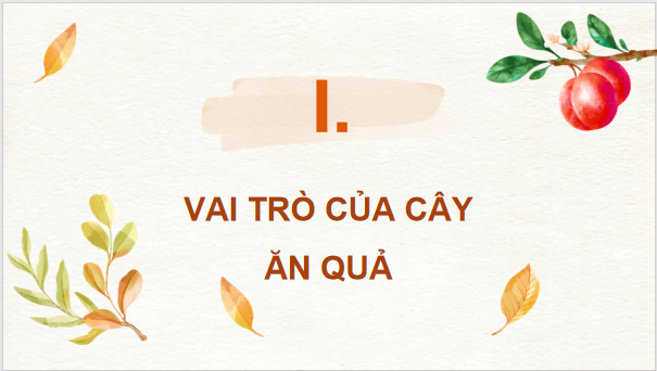 Giáo án điện tử Công nghệ 9 Cánh diều Bài 1: Đặc điểm chung của cây ăn quả | PPT Công nghệ 9