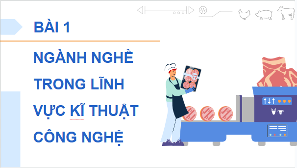 Giáo án điện tử Công nghệ 9 Cánh diều Bài 1: Nghề nghiệp trong lĩnh vực kĩ thuật, công nghệ | PPT Công nghệ 9