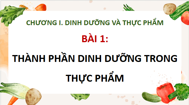 Giáo án điện tử Công nghệ 9 Kết nối tri thức Bài 1: Thành phần dinh dưỡng trong thực phẩm | PPT Công nghệ 9