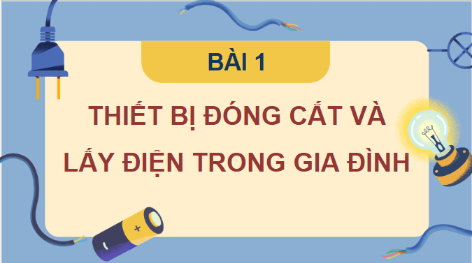 Giáo án điện tử Công nghệ 9 Cánh diều Bài 1: Thiết bị đóng cắt và lấy điện trong gia đình | PPT Công nghệ 9