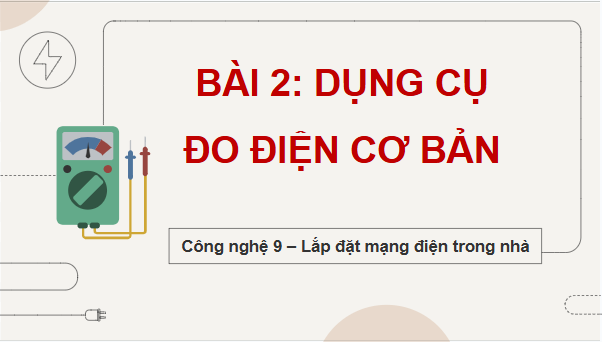 Giáo án điện tử Công nghệ 9 Cánh diều Bài 2: Dụng cụ đo điện cơ bản | PPT Công nghệ 9